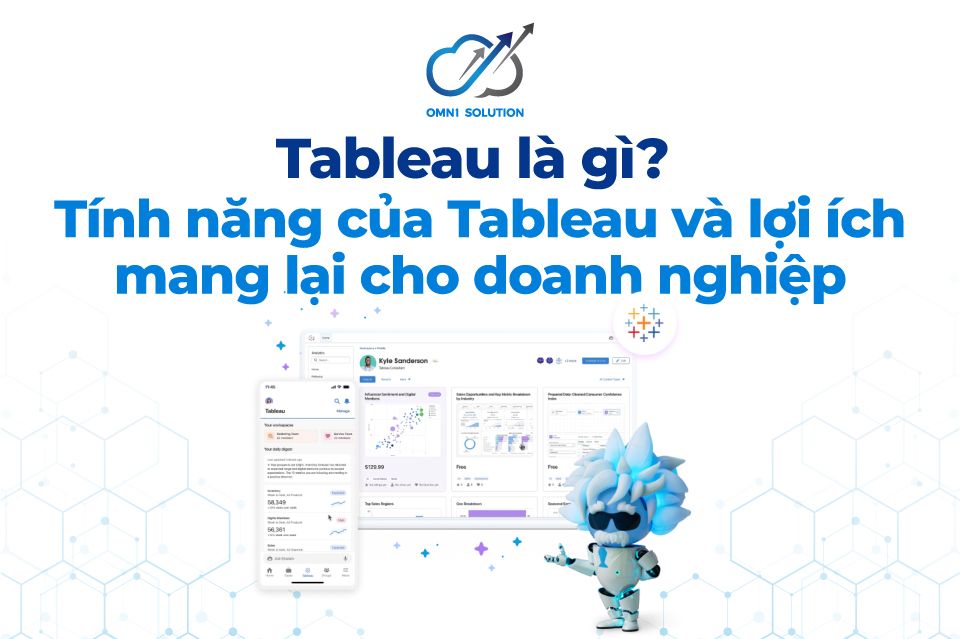 Tableau là gì? Tính năng của Tableau và lợi ích mang lại cho doanh nghiệp