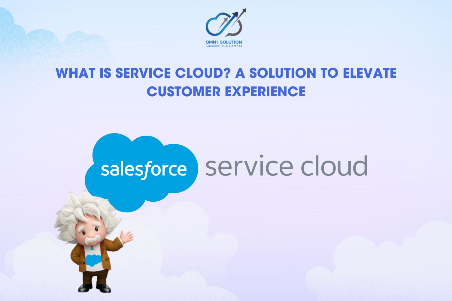 WHAT IS SERVICE CLOUD? A SOLUTION TO ELEVATE CUSTOMER EXPERIENCE