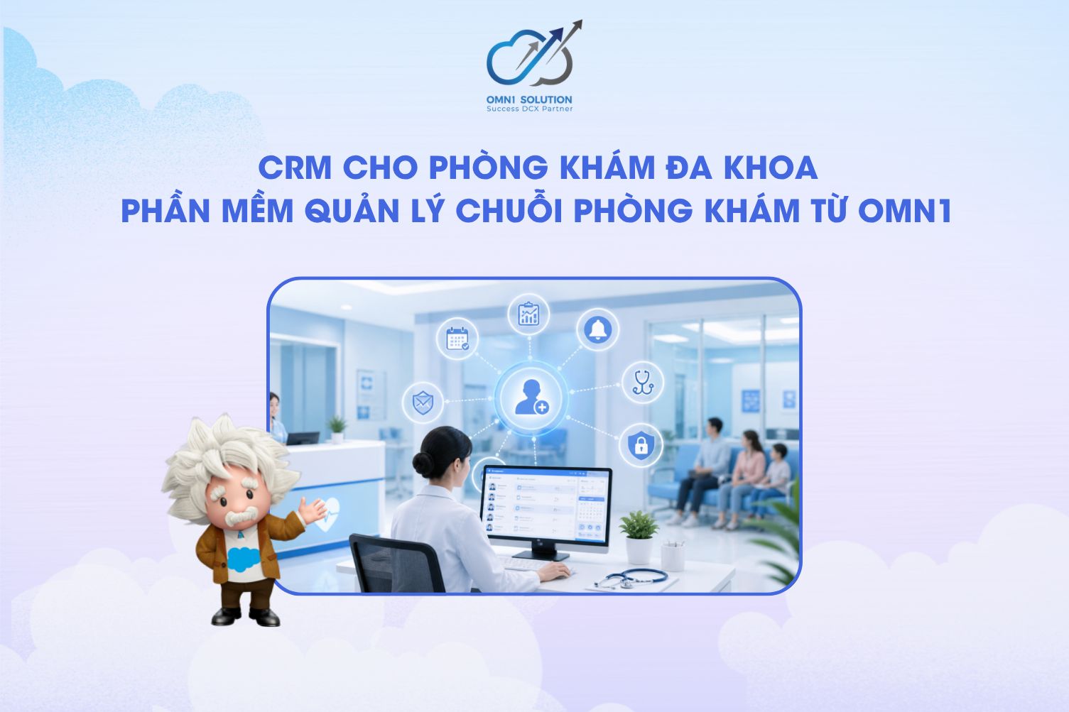 CRM cho phòng khám đa khoa: Phần mềm quản lý chuỗi phòng khám từ OMN1