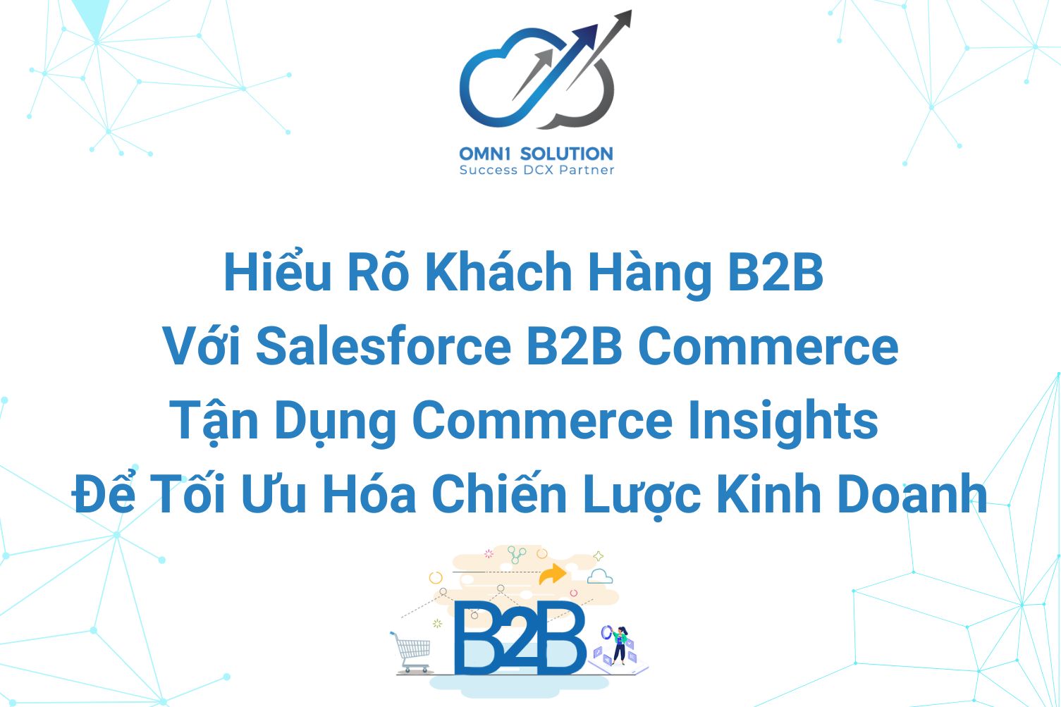 Hiểu Rõ Khách Hàng B2B Với Salesforce B2B Commerce: Tận Dụng Commerce Insights Để Tối Ưu Hóa Chiến Lược Kinh Doanh