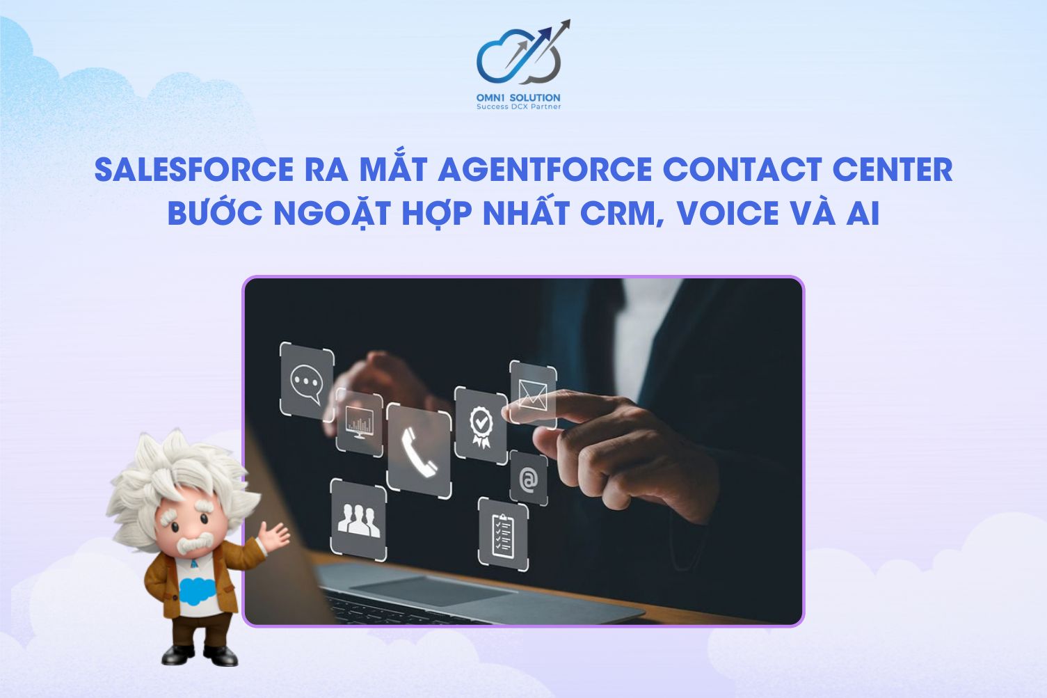 Salesforce Ra Mắt Agentforce Contact Center: Bước Ngoặt Hợp Nhất CRM, Voice và AI