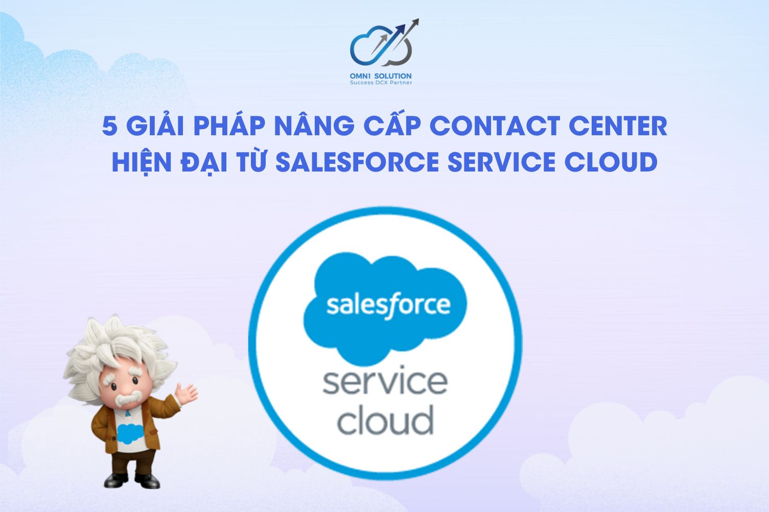 5 giải pháp nâng cấp Contact Center hiện đại từ Salesforce Service Cloud