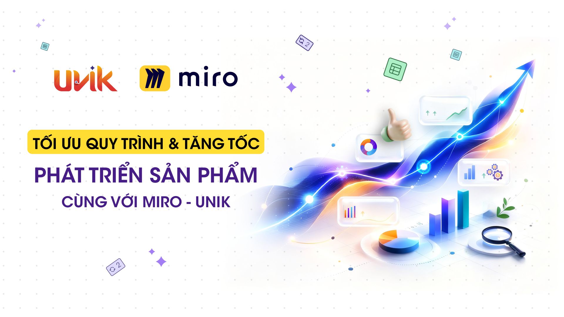 Tối ưu quy trình và tăng tốc phát triển sản phẩm cùng với Miro x UNIK