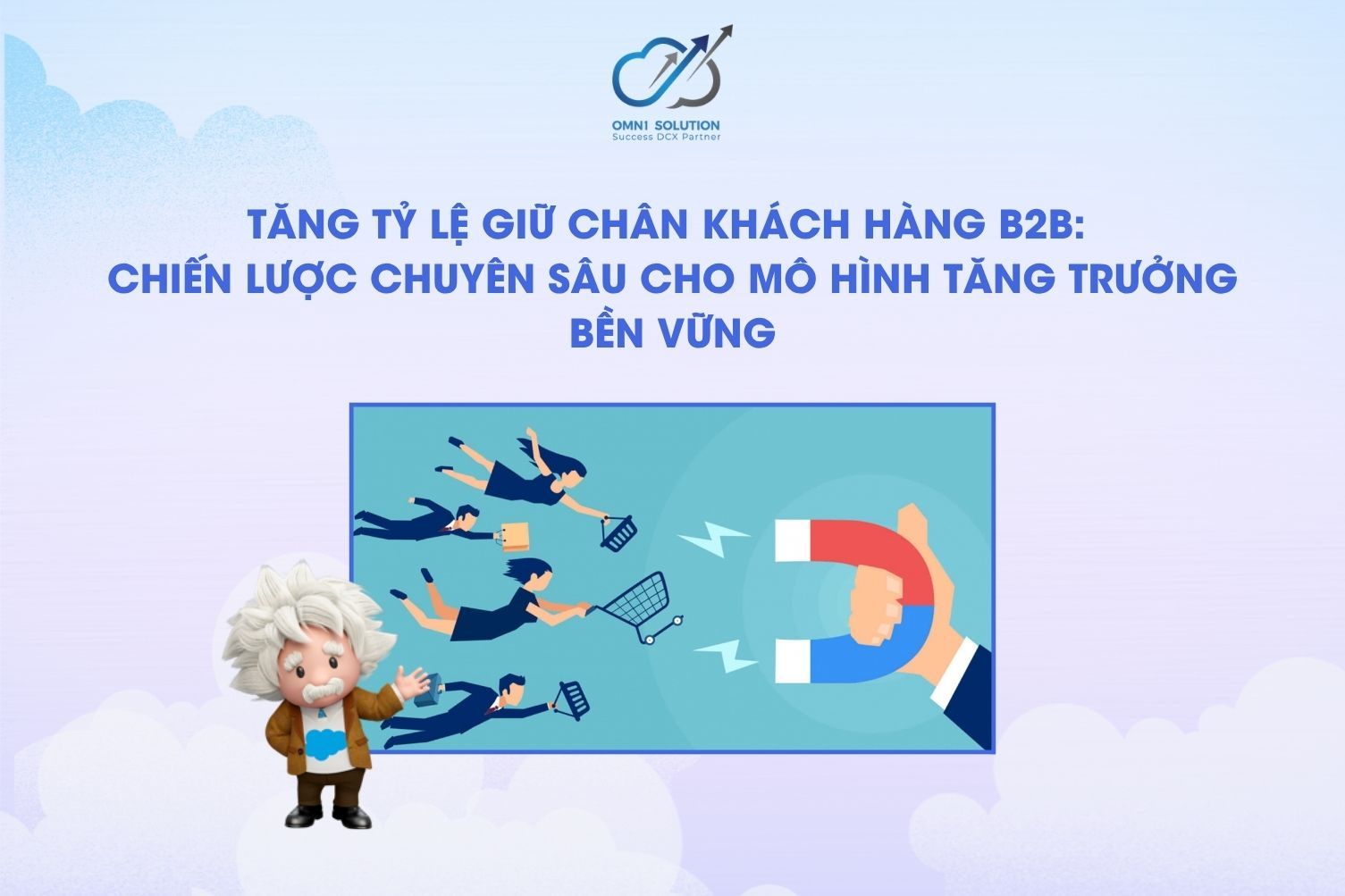 Tăng tỷ lệ giữ chân khách hàng B2B: Chiến lược chuyên sâu cho mô hình tăng trưởng bền vững