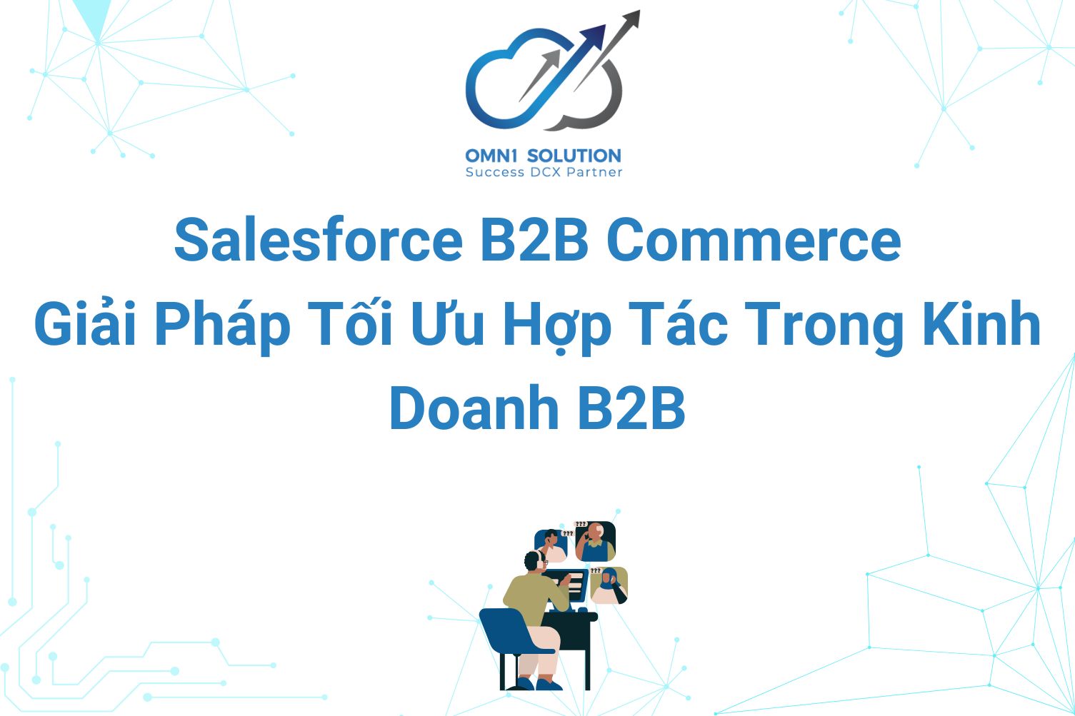 Salesforce B2B Commerce: Giải Pháp Tối Ưu Hợp Tác Trong Kinh Doanh B2B