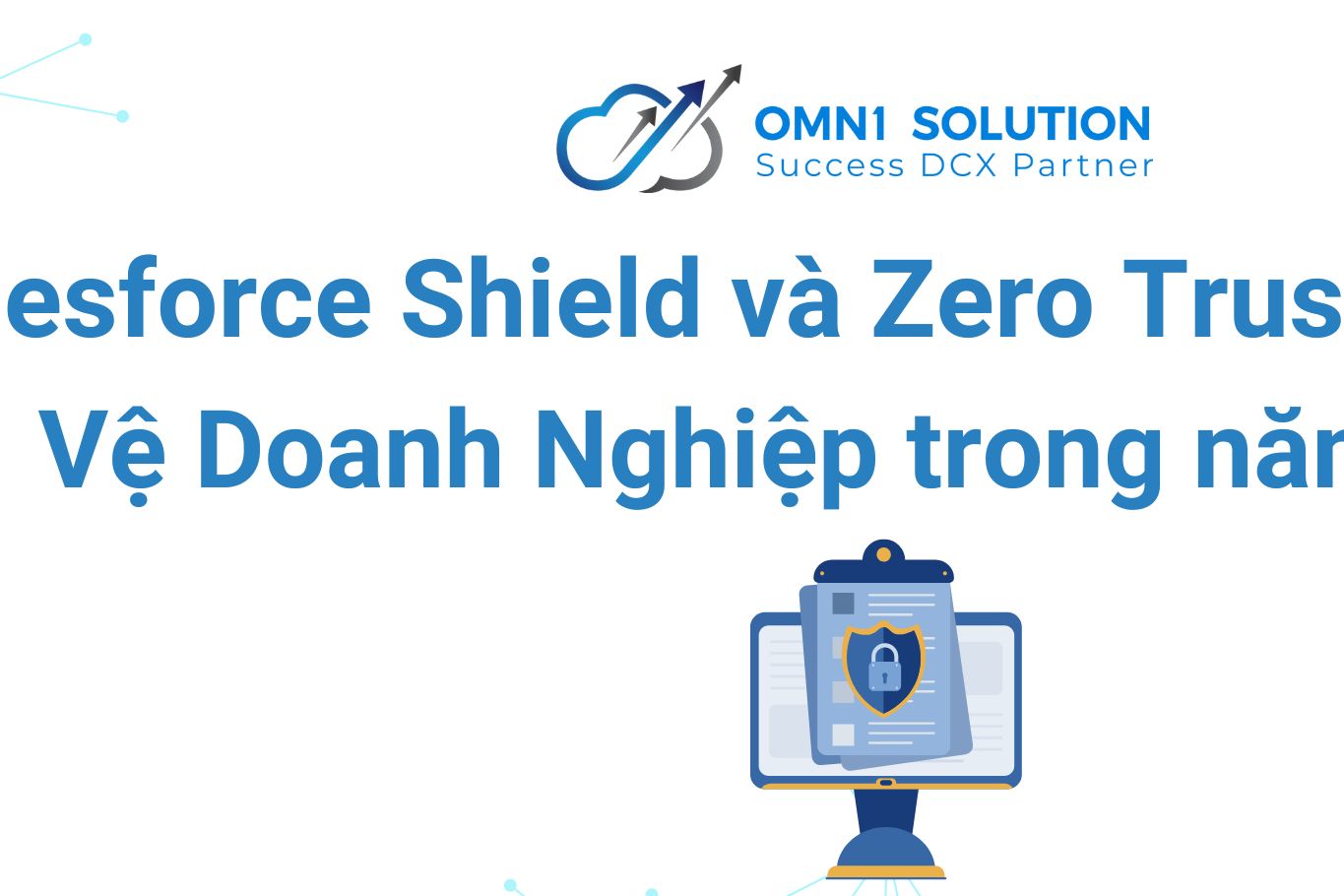 Vì Sao Salesforce Shield và Zero Trust Là Chìa Khóa Bảo Vệ Doanh Nghiệp trong năm 2025?