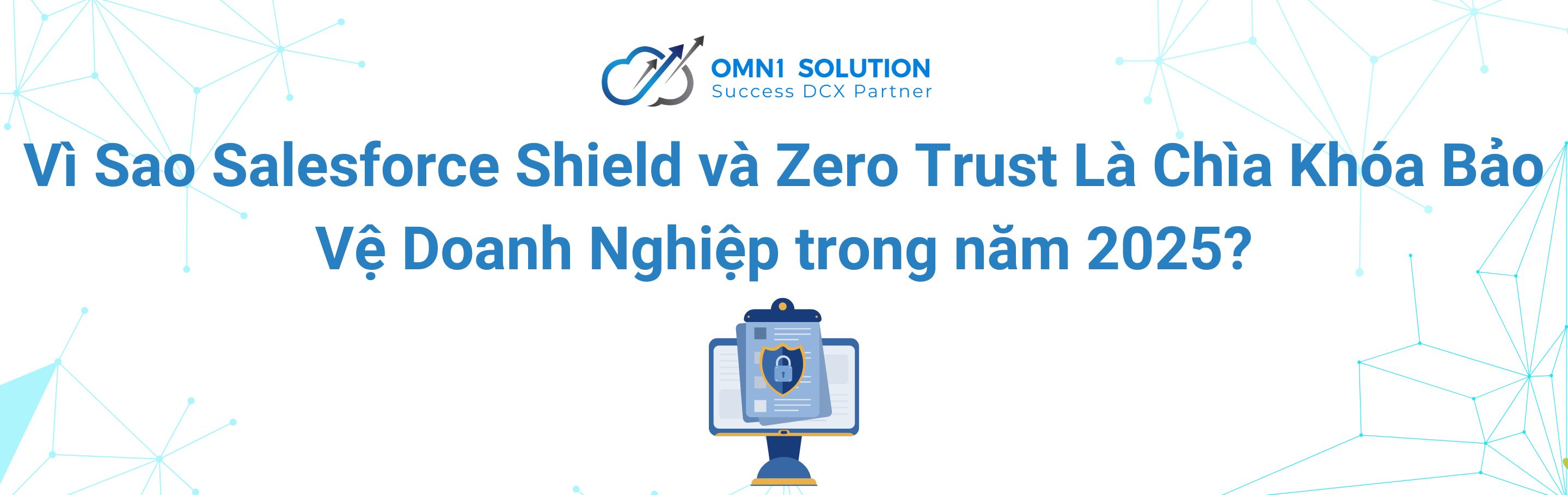 Vì Sao Salesforce Shield và Zero Trust Là Chìa Khóa Bảo Vệ Doanh Nghiệp trong năm 2025?
