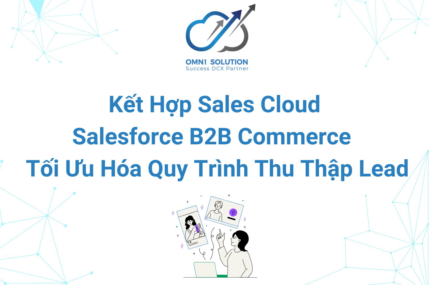 Cách Sales Cloud và Salesforce B2B Commerce Kết Hợp Tối Ưu Hóa Quy Trình Thu Thập Lead