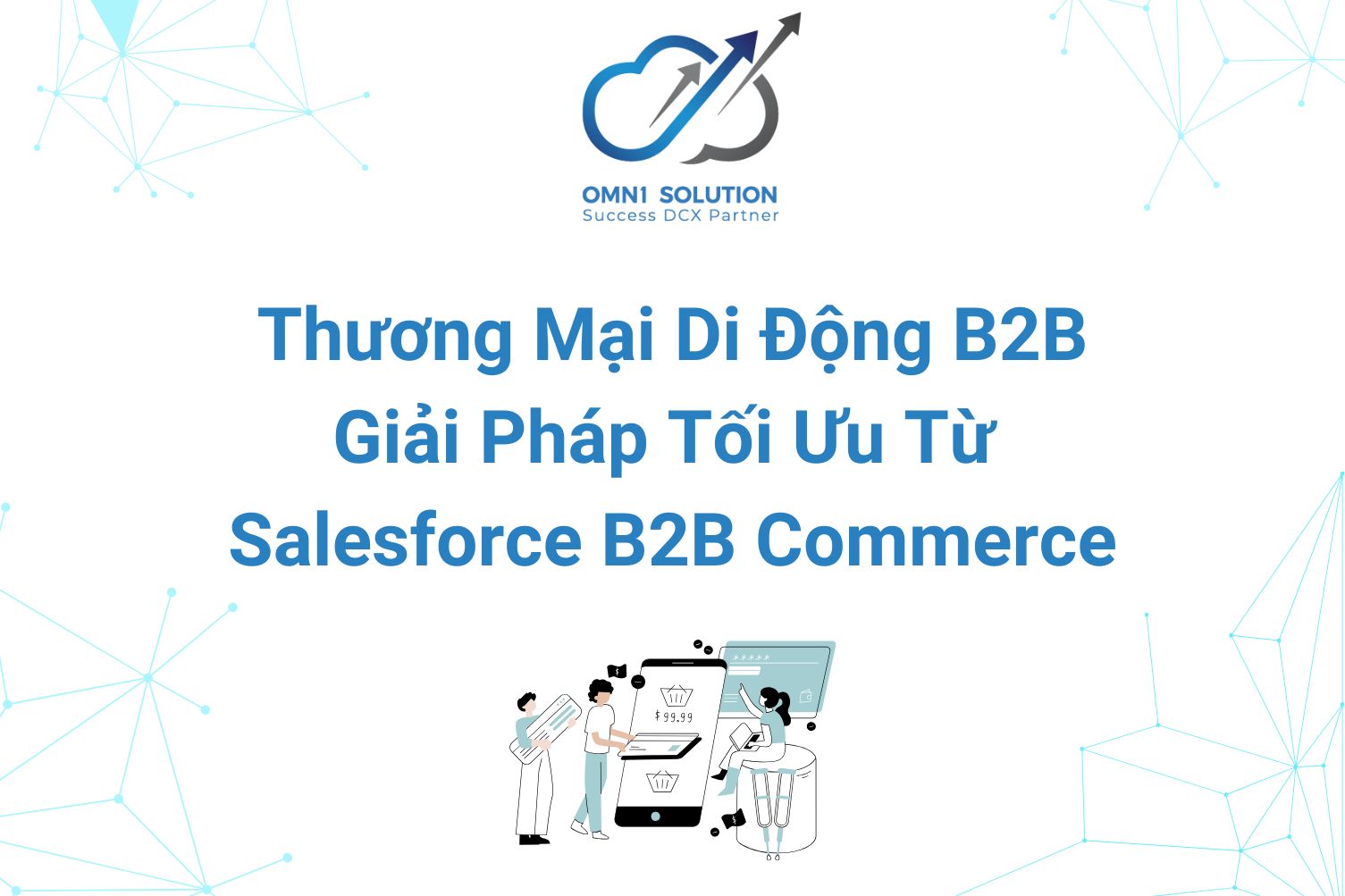 Thương Mại Di Động B2B: Giải Pháp Tối Ưu Từ Salesforce B2B Commerce