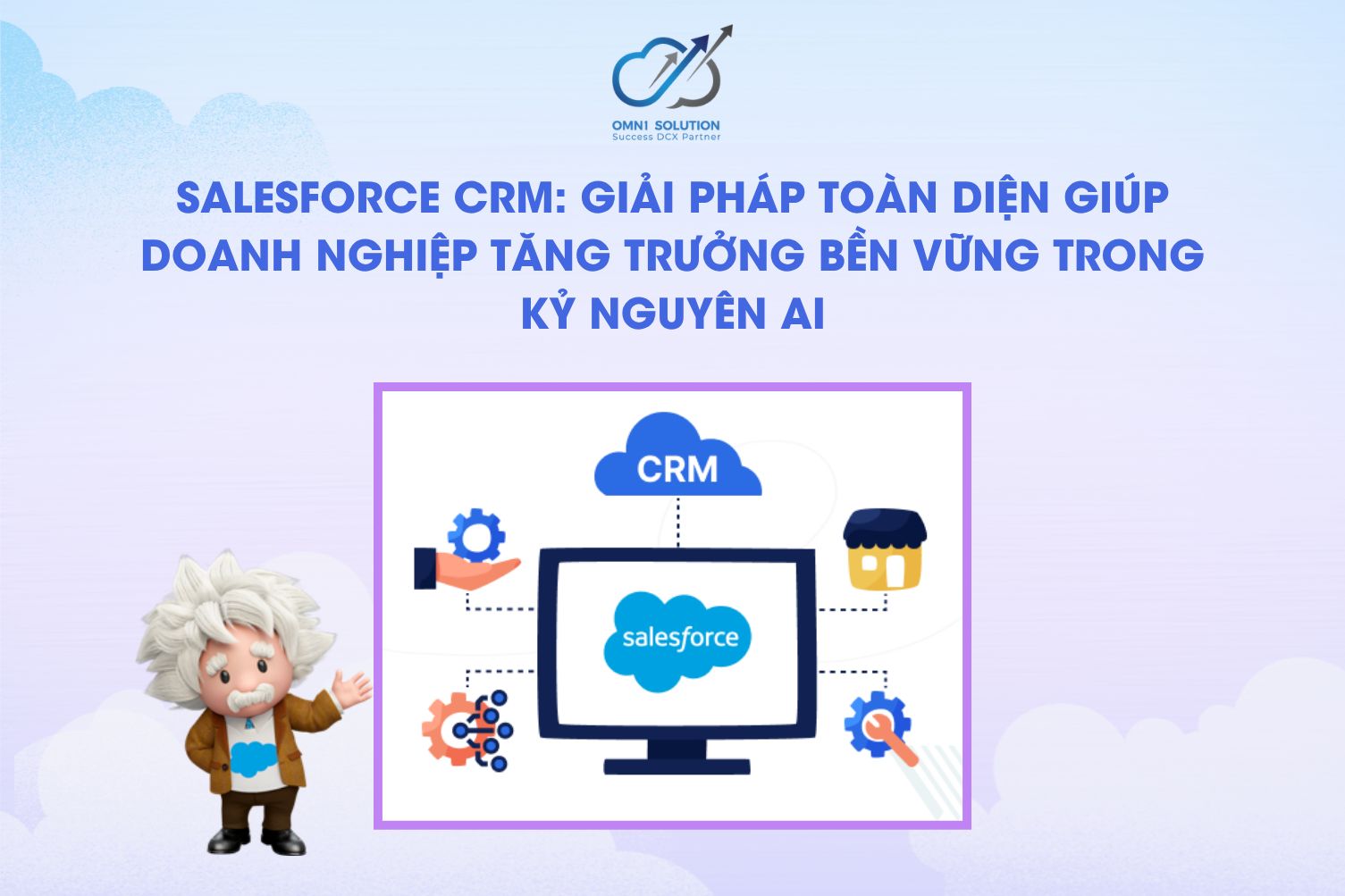 Salesforce CRM: Giải pháp toàn diện giúp doanh nghiệp tăng trưởng bền vững trong kỷ nguyên AI