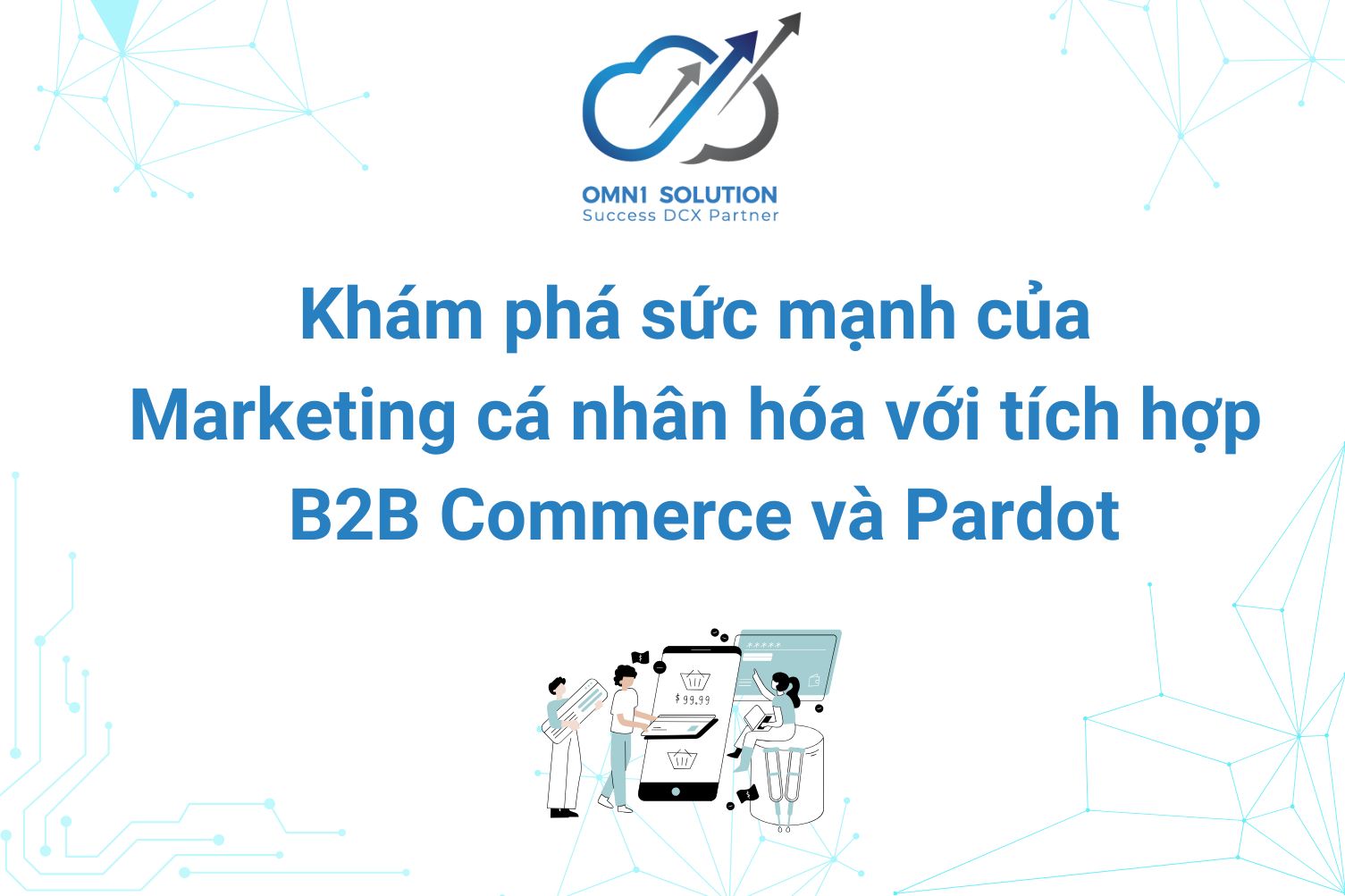 Khám phá sức mạnh của Marketing cá nhân hóa với tích hợp B2B Commerce và Pardot