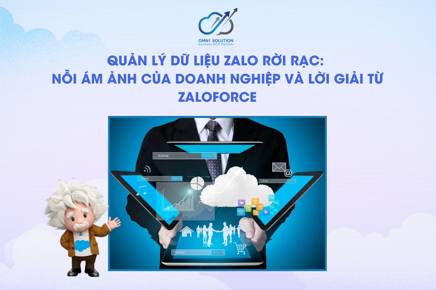 Quản lý dữ liệu Zalo rời rạc: Nỗi ám ảnh của doanh nghiệp và lời giải từ ZaloForce