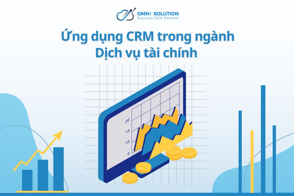 Ứng dụng CRM trong ngành Dịch vụ tài chính: Tối ưu hóa quản lý khách hàng và quy trình kinh doanh