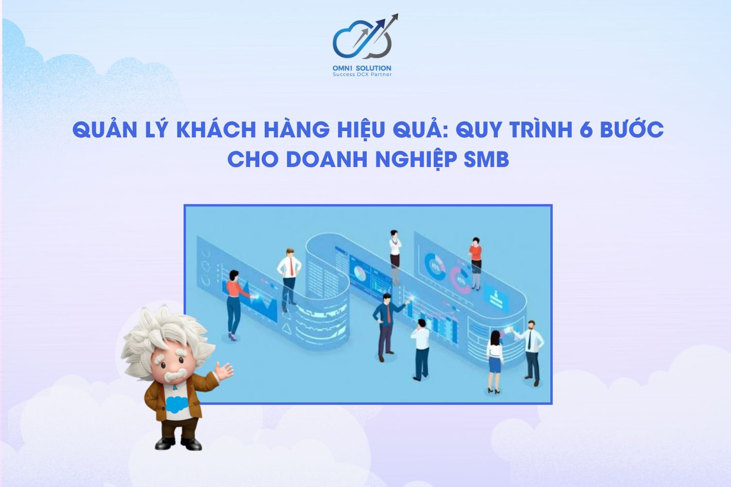 Quản lý khách hàng hiệu quả: quy trình 6 bước cho doanh nghiệp SMB