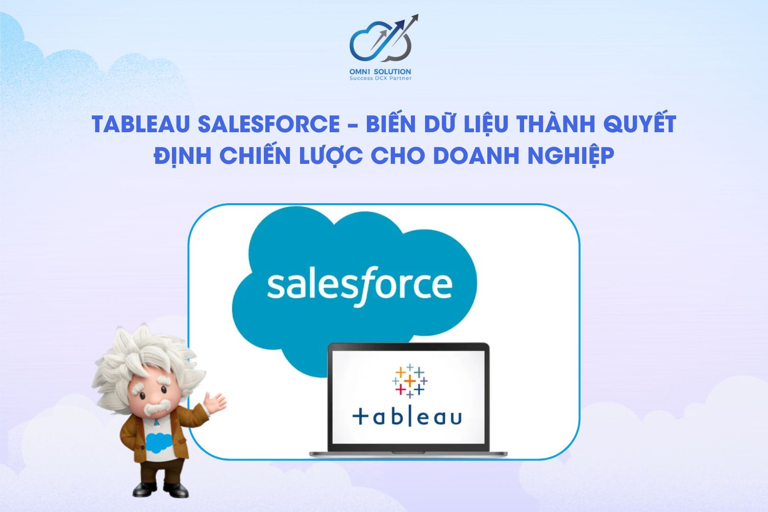 TABLEAU SALESFORCE – BIẾN DỮ LIỆU THÀNH QUYẾT ĐỊNH CHIẾN LƯỢC CHO DOANH NGHIỆP