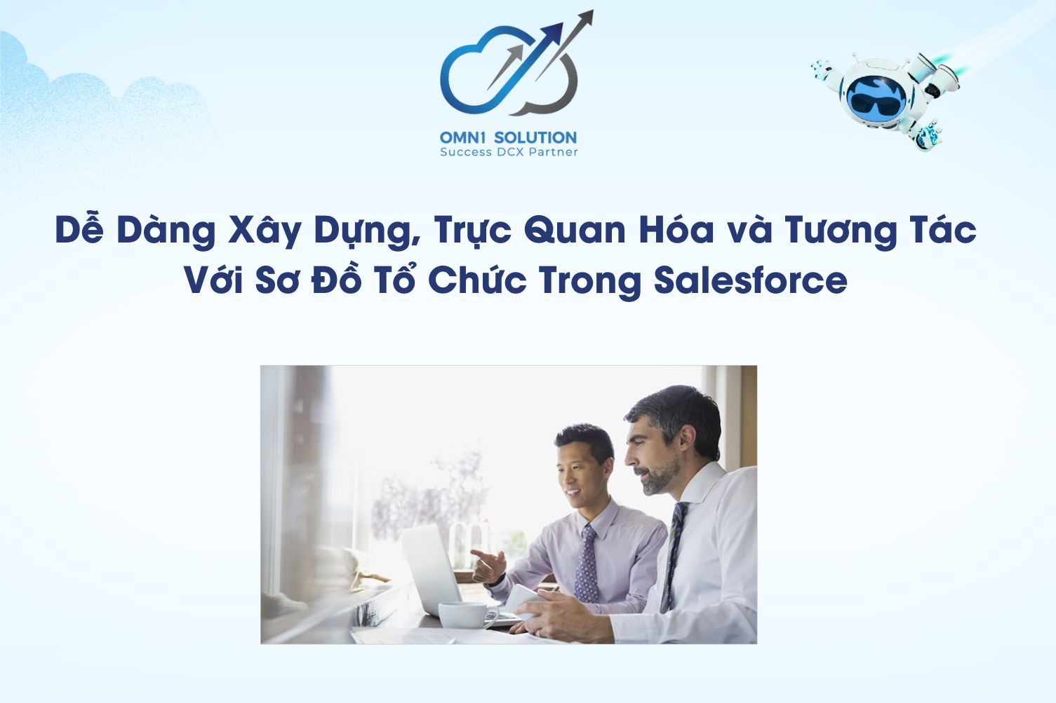 Dễ Dàng Xây Dựng, Trực Quan Hóa và Tương Tác Với Sơ Đồ Tổ Chức Trong Salesforce